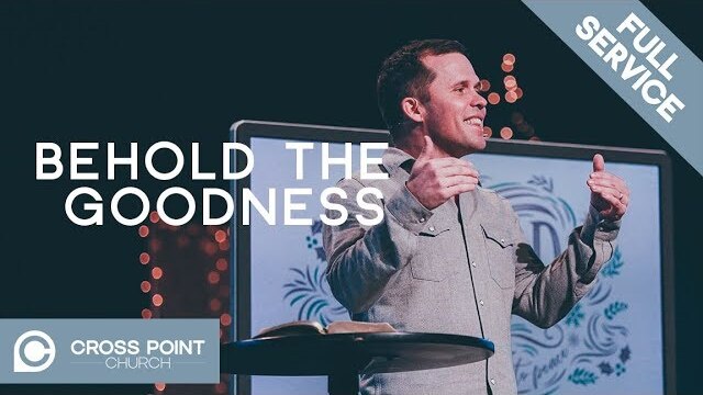 BEHOLD THE GOODNESS | Behold wk. 3 | Cross Point Church