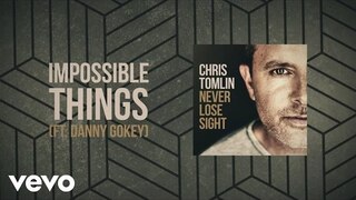 Chris Tomlin - Impossible Things (Lyric Video) ft. Danny Gokey