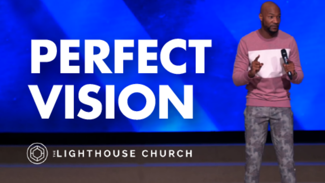 Perfect Vision | The Lighthouse Church of Houston
