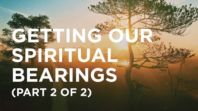 Getting Our Spiritual Bearings (Part 2 of 2) - 08/08/22