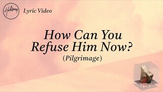 How Can You Refuse Him Now? (Pilgrimage) [Lyric Video] - Hillsong Worship