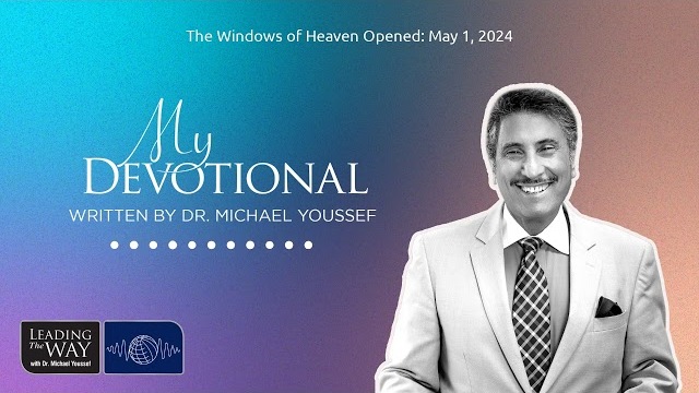 The Windows of Heaven Opened: May 1, 2024 | MY Devotional: Daily Encouragement from Leading The Way