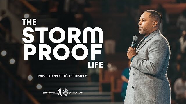 The Storm Proof Life - Pastor Touré Roberts