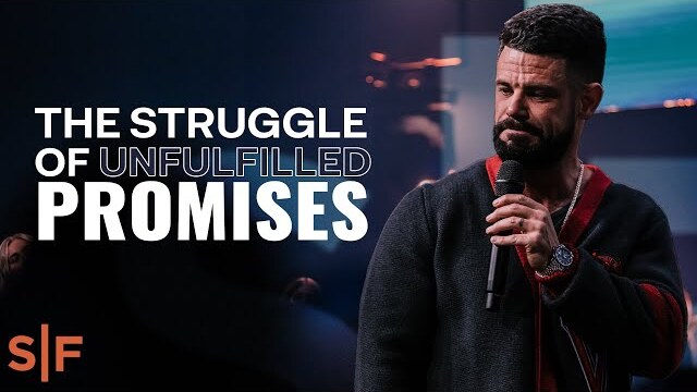 The Struggle Of Unfulfilled Promises | Steven Furtick