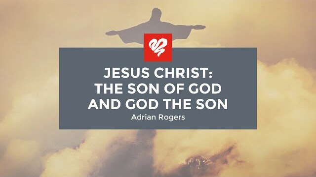 Adrian Rogers: Jesus Christ: The Son of God and God the Son (2265)