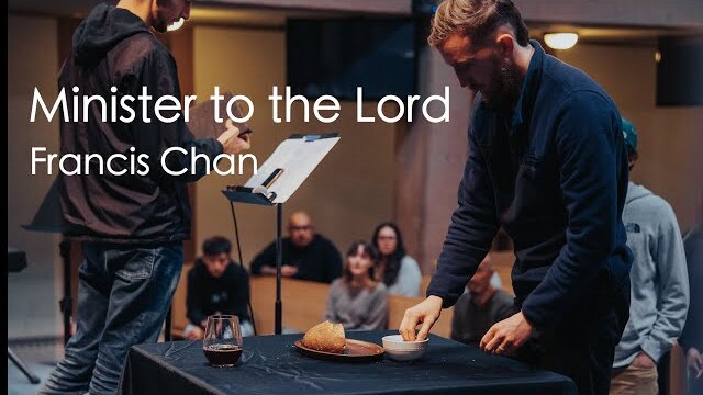 Minister to the Lord | Francis Chan