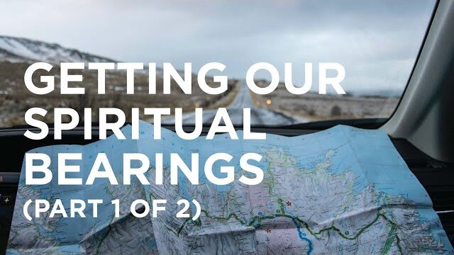 Getting Our Spiritual Bearings (Part 1 of 2) - 08/05/22