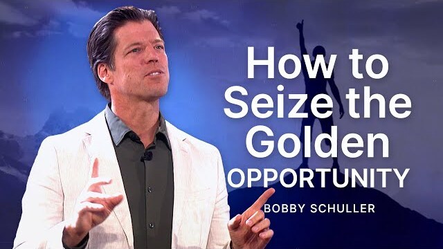 How to Seize the Golden Opportunity - Pastor Bobby Schuller Full Sermon