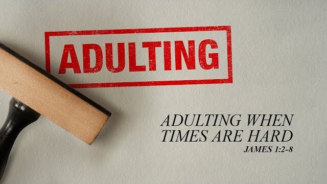 Sunday 9:00 AM: Adulting When Times Are Hard - James 1:2-8 - Skip Heitzig