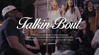 Talkin Bout (Love) [feat. Chandler Moore & Lizzie Morgan] | Maverick City Music x Kirk Franklin