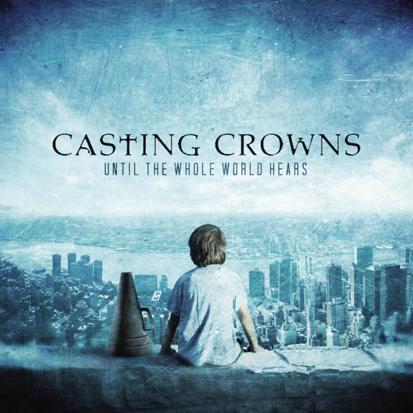 Until The Whole World Hears | Casting Crowns