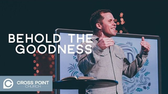 BEHOLD THE GOODNESS | Behold wk. 3 | Cross Point Church