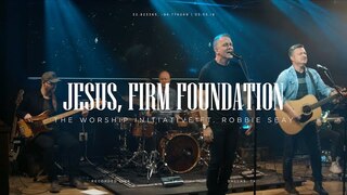 Jesus Firm Foundation (Live) | The Worship Initiative ft. Robbie Seay