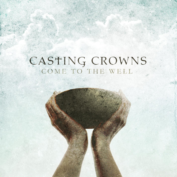 Come To The Well | Casting Crowns
