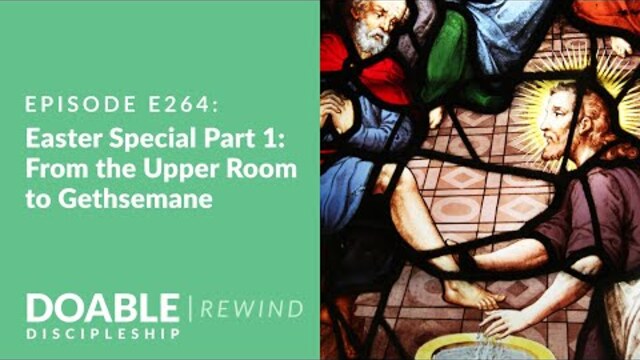 Episode 264: Easter Special, Part 1 (rewind) From the Upper Room to Gethsemane