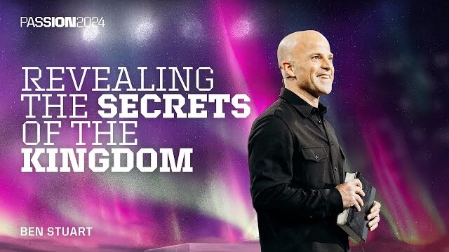 Revealing the Secrets of the Kingdom | Ben Stuart | Passion 2024