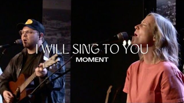 I Will Sing to You | Moment
