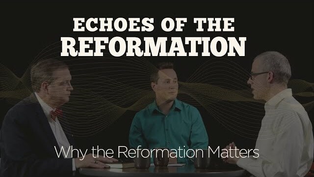 Why the Reformation Matters | Session 1: Echoes of the Reformation