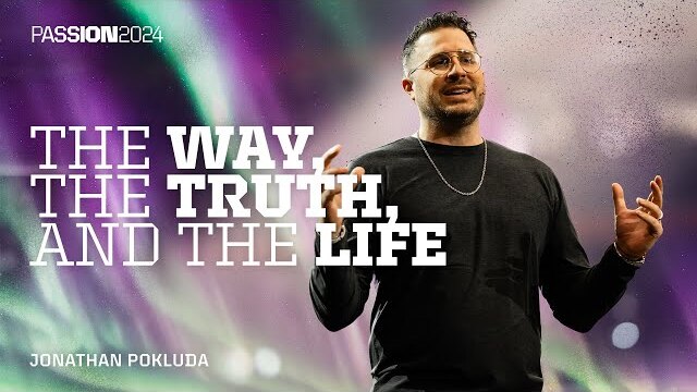 The Way, The Truth, and The Life | Jonathan Pokluda | Passion 2024