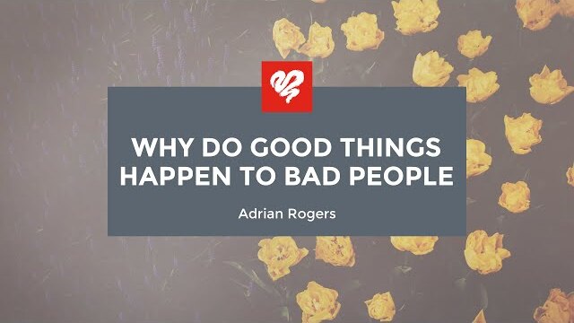 Adrian Rogers: Why Do Good Things Happen to Bad People? (2075)