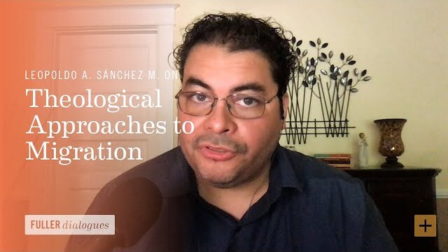 Leopoldo A. Sánchez M. on Theological Approaches to Migration
