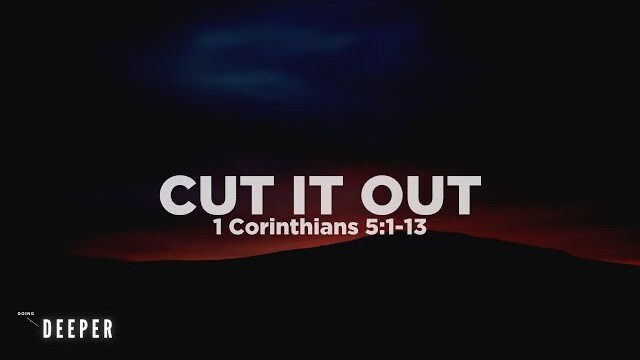 Cut it Out (1 Corinthians 5:1-13) | Going Deeper (Part 7) | Pastor John Fabarez