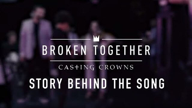 Casting Crowns - Broken Together (Story Behind The Song)