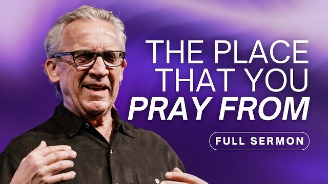 The Strength of Your Prayer Is the Place That You Pray From - Bill Johnson Sermon | Bethel Church