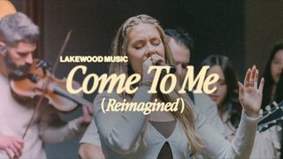 Come to Me (Reimagined) | Lakewood Music
