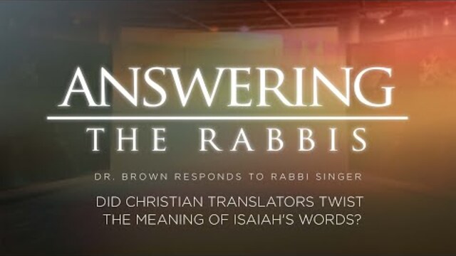 Did Christian Translators Twist the Meaning of Isaiah's Words? Dr. Brown Responds to Rabbi Singer