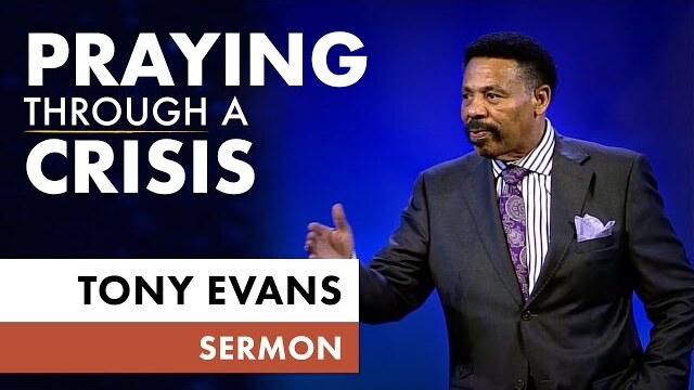 Praying through a Crisis - Sermon by Tony Evans