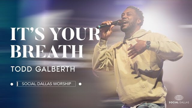 Todd Galberth | It's Your Breath | Social Dallas Worship