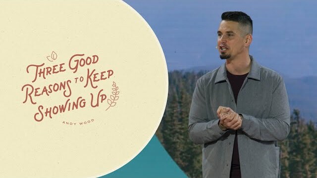 "Three Good Reasons to Keep Showing Up" with Andy Wood