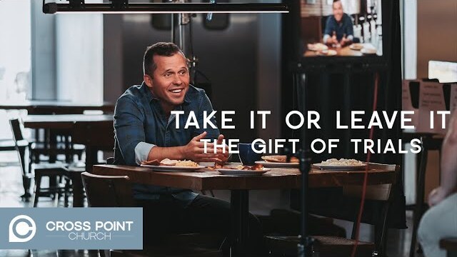 TAKE IT OR LEAVE IT: WEEK 3 | The Gift of Trials