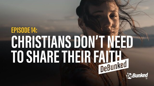 DeBunkedTV | Episode 14 | Christians Don’t Need to Share Their Faith