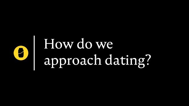 How do we approach dating?
