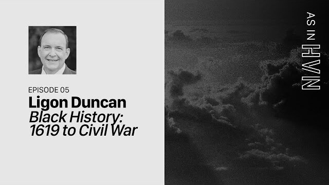 Black History: 1619 to Civil War | As in Heaven Episode 5 | Ligon Duncan