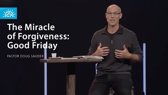 The Miracle of Forgiveness | Good Friday | Pastor Doug Sauder