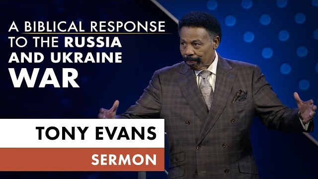 A Biblical Response to the Russia and Ukraine War | Tony Evans Sermon