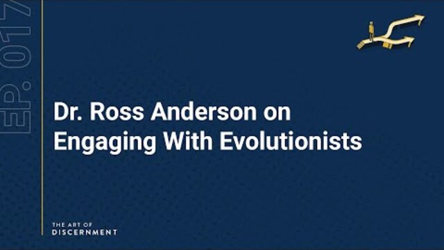 The Art of Discernment - Ep. 17: Dr. Ross Anderson on Engaging With Evolutionists