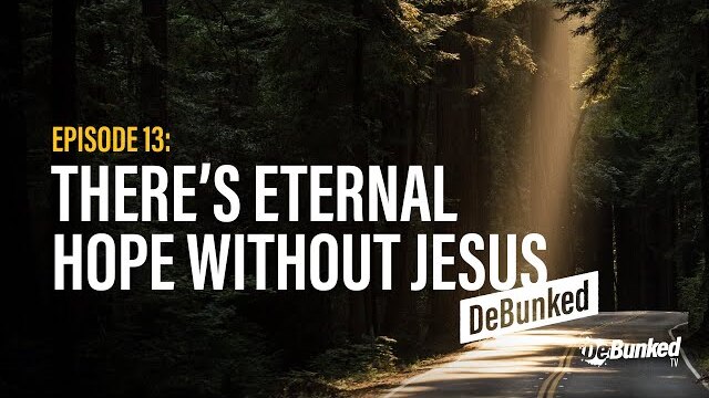 DeBunkedTV | Episode 13 | There’s Eternal Hope Without Jesus