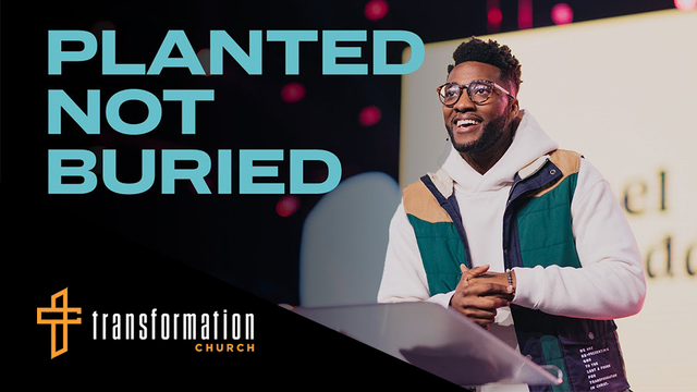 Planted Not Buried | Transformation Church