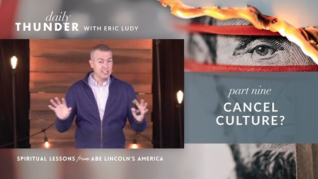 Cancel Culture? // Spiritual Lessons from Abe Lincoln's America 09 (Eric Ludy)