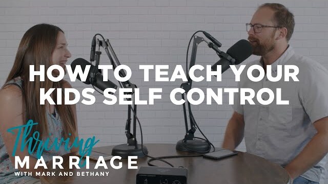 How to Teach Your Kids Self Control | Thriving Marriage with Mark and Bethany