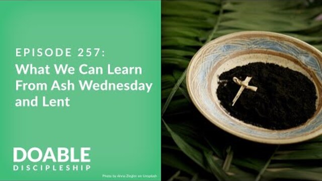 Episode 257: What We Can Learn From Ash Wednesday and Lent?