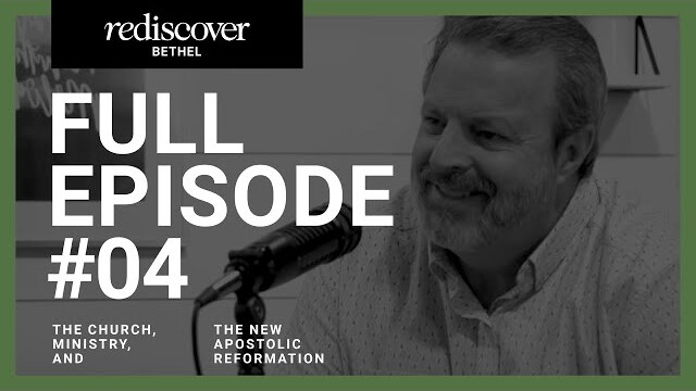 Rediscover Bethel - Episode 4: The Church, Ministry, and the New Apostolic Reformation