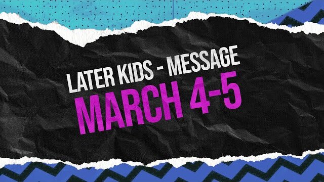Later Kids - "Joshua" Message Week 2 - March 4-5