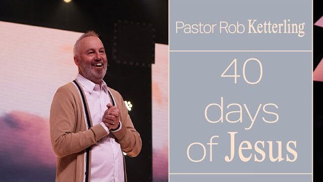 40 Days of Jesus - Pastor Rob Ketterling