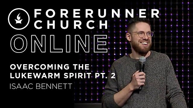 Overcoming the Lukewarm Spirit (pt 2) | Isaac Bennett | IHOPKC + Forerunner Church