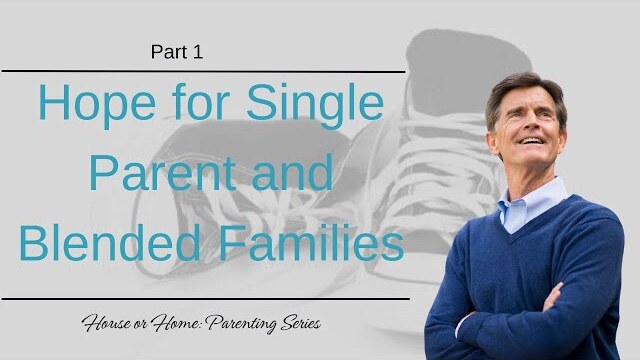 House or Home Parenting Series: Hope for Single Parent and Blended Families, Part 1 | Chip Ingram